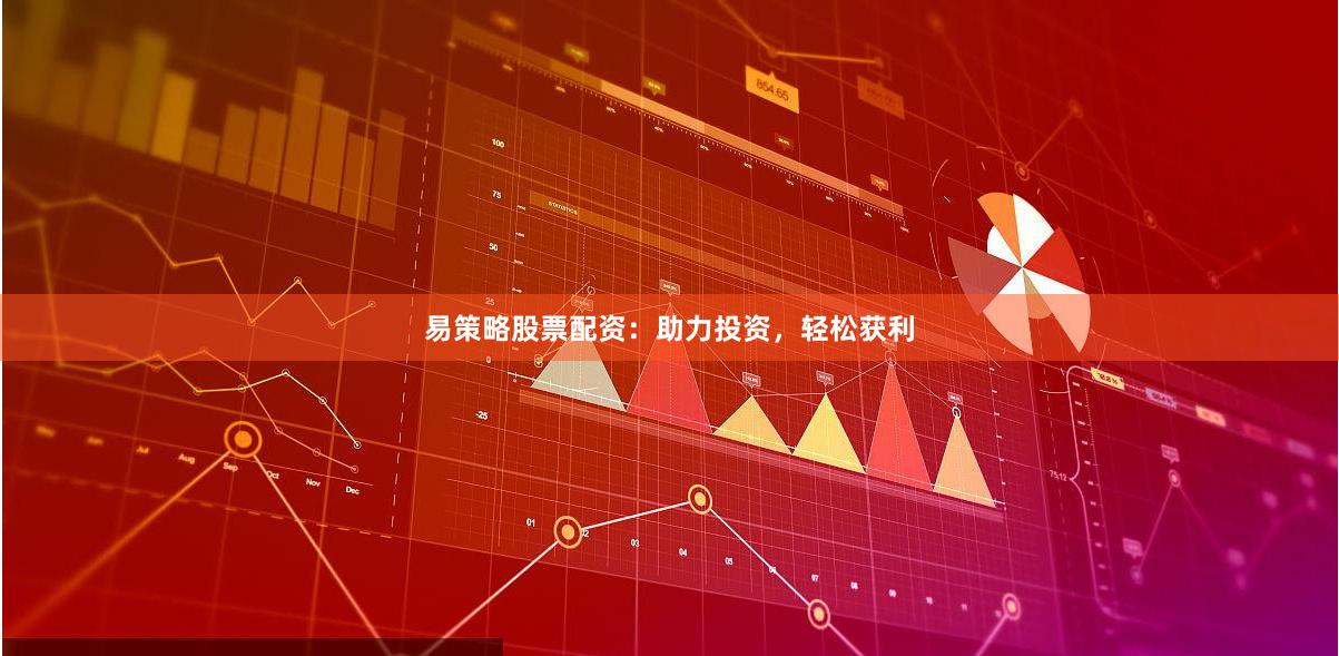 易策略股票配资：助力投资，轻松获利