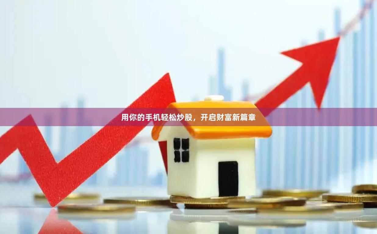 用你的手机轻松炒股，开启财富新篇章