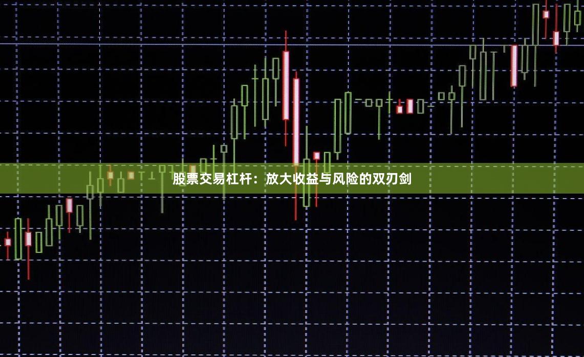 股票交易杠杆：放大收益与风险的双刃剑