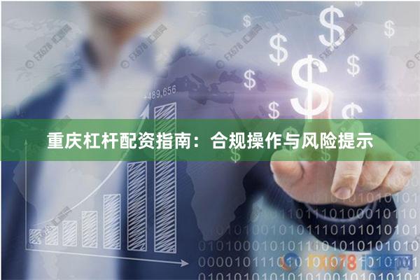 重庆杠杆配资指南：合规操作与风险提示