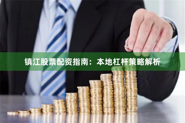 镇江股票配资指南:本地杠杆策略解析