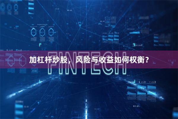 加杠杆炒股,风险与收益如何权衡?