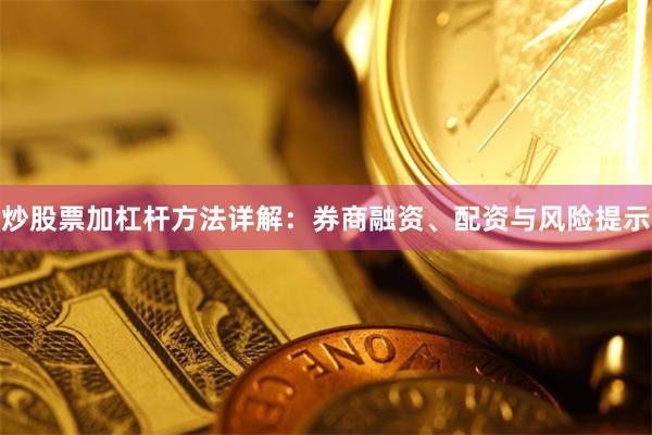 炒股票加杠杆方法详解：券商融资、配资与风险提示