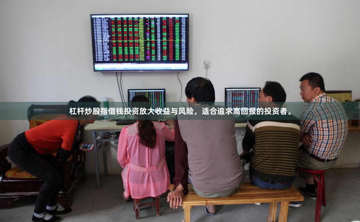 杠杆炒股指借钱投资放大收益与风险，适合追求高回报的投资者。