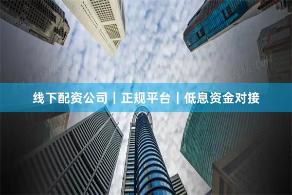线下配资公司|正规平台|低息资金对接
