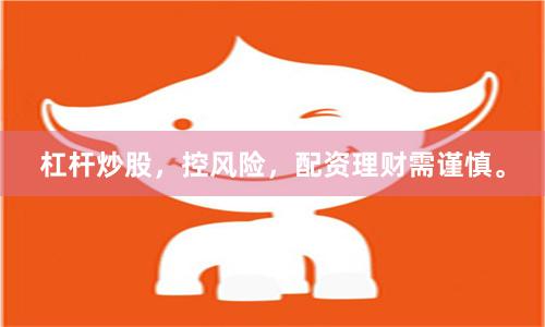 杠杆炒股，控风险，配资理财需谨慎。