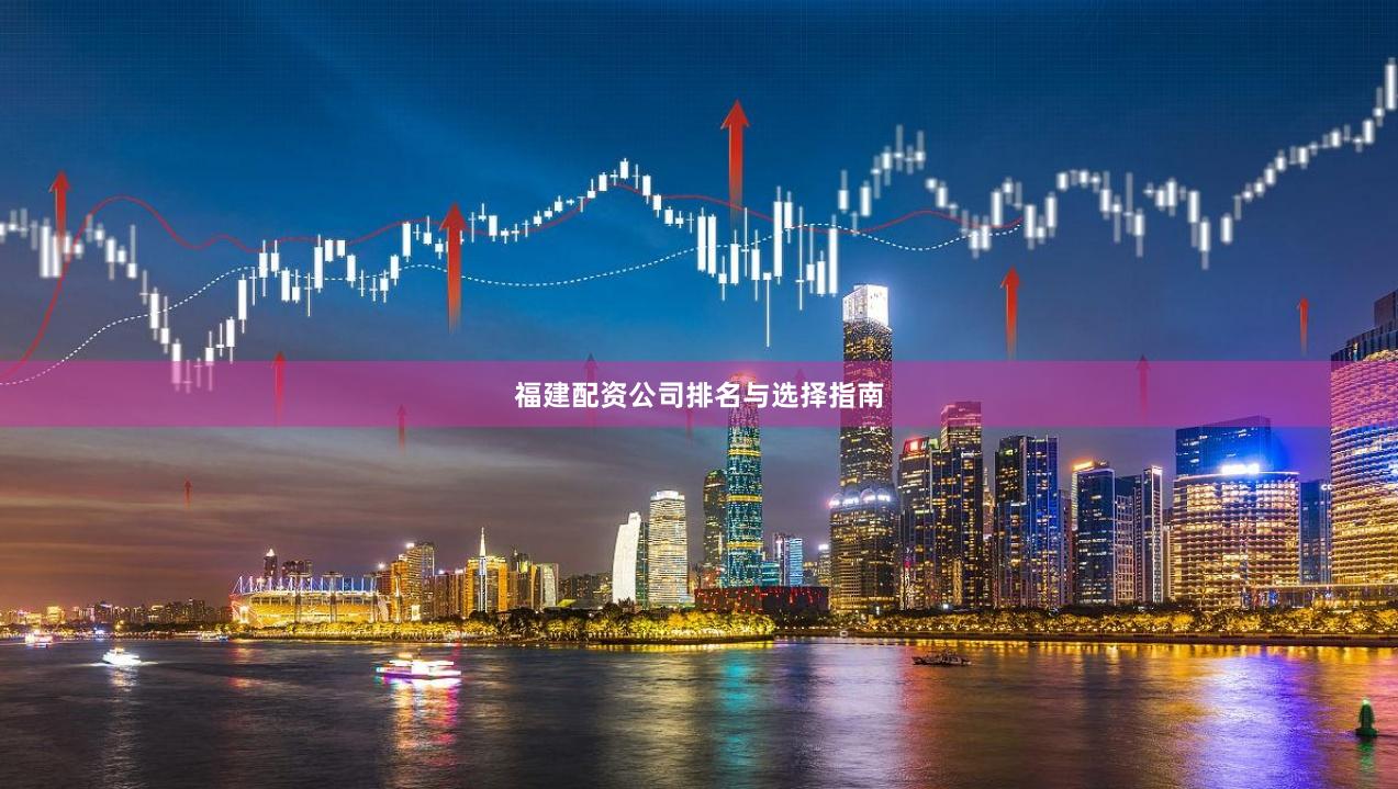 福建配资公司排名与选择指南
