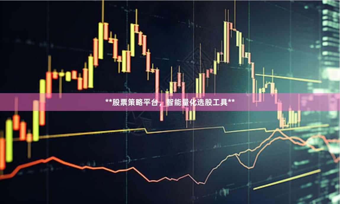 **股票策略平台，智能量化选股工具**