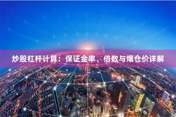 炒股杠杆计算:保证金率、倍数与爆仓价详解